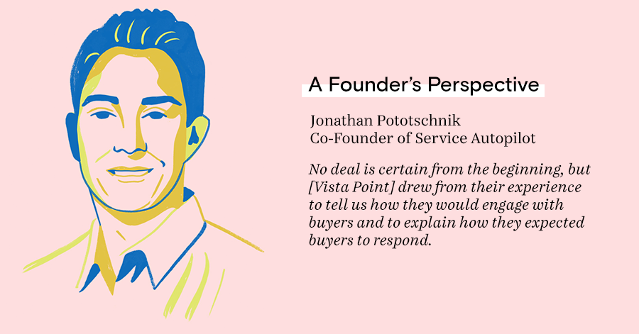 No deal is certain from the beginning, but [Vista Point] drew from their experience to tell us how they would engage with buyers and to explain how they expected buyers to respond.
